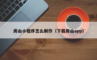 温岭房山小程序怎么制作（下载房山app）