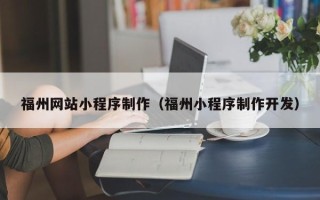 温岭福州网站小程序制作（福州小程序制作开发）