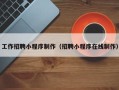 温岭工作招聘小程序制作（招聘小程序在线制作）