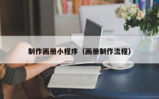 温岭制作画册小程序（画册制作流程）