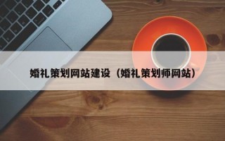 温岭婚礼策划网站建设（婚礼策划师网站）