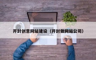 温岭开封创意网站建设（开封做网站公司）